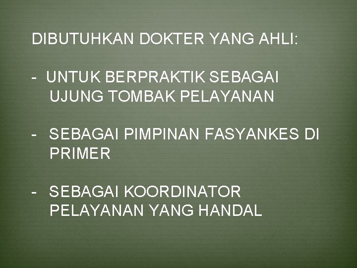 DIBUTUHKAN DOKTER YANG AHLI: - UNTUK BERPRAKTIK SEBAGAI UJUNG TOMBAK PELAYANAN - SEBAGAI PIMPINAN