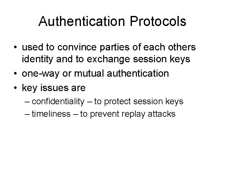 Authentication Protocols • used to convince parties of each others identity and to exchange