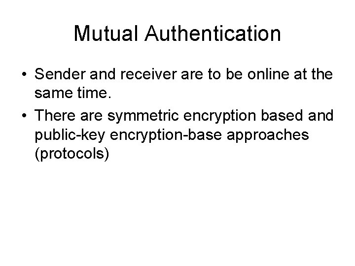 Mutual Authentication • Sender and receiver are to be online at the same time.
