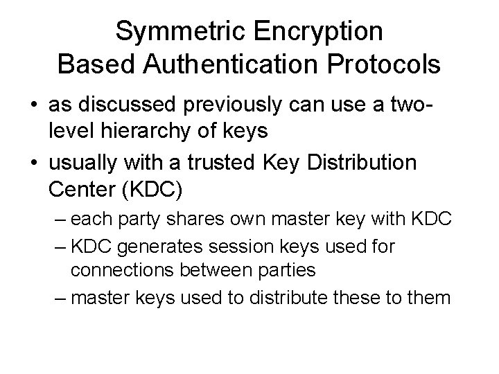 Symmetric Encryption Based Authentication Protocols • as discussed previously can use a twolevel hierarchy