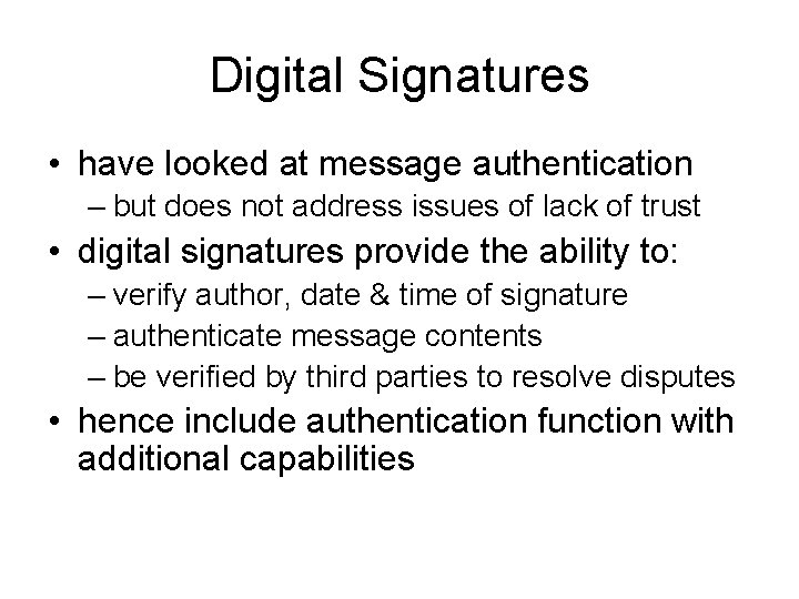 Digital Signatures • have looked at message authentication – but does not address issues