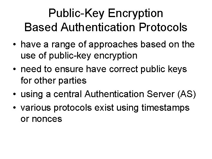 Public-Key Encryption Based Authentication Protocols • have a range of approaches based on the