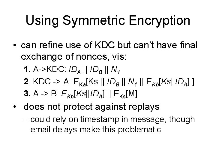 Using Symmetric Encryption • can refine use of KDC but can’t have final exchange