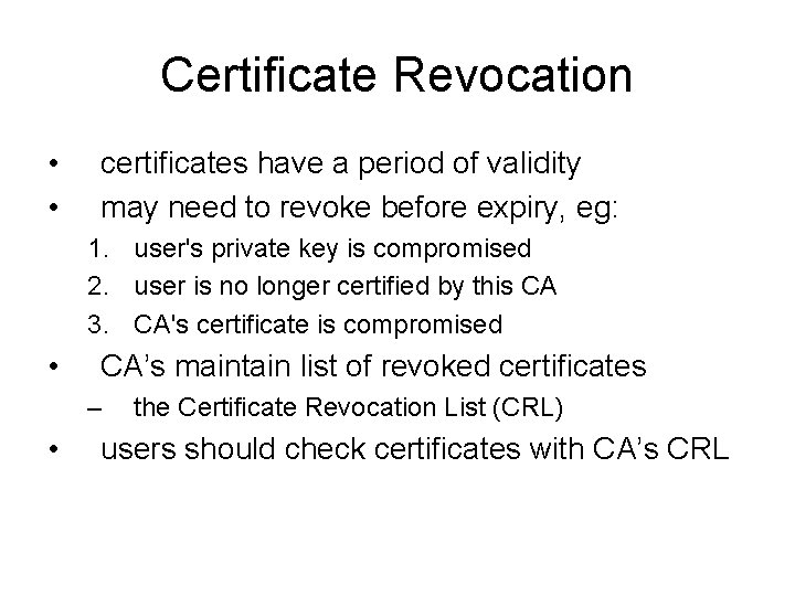 Certificate Revocation • • certificates have a period of validity may need to revoke