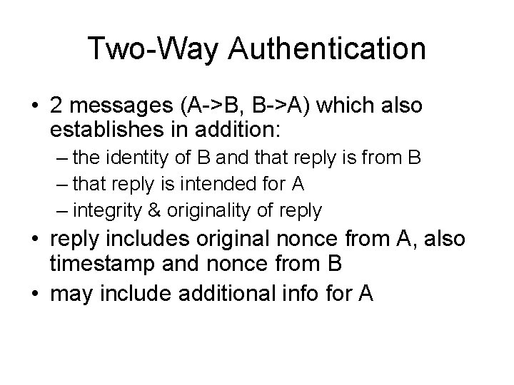 Two-Way Authentication • 2 messages (A->B, B->A) which also establishes in addition: – the