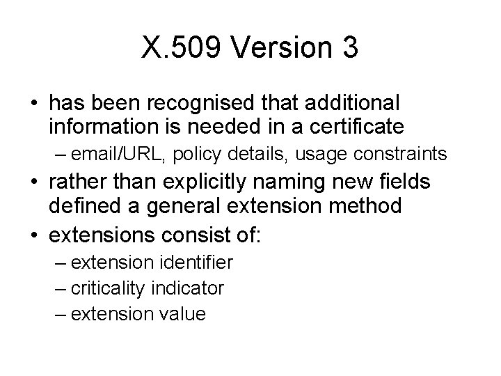 X. 509 Version 3 • has been recognised that additional information is needed in