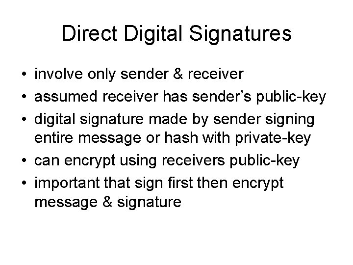Direct Digital Signatures • involve only sender & receiver • assumed receiver has sender’s