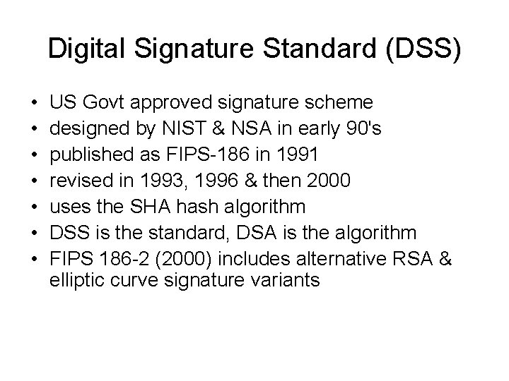 Digital Signature Standard (DSS) • • US Govt approved signature scheme designed by NIST