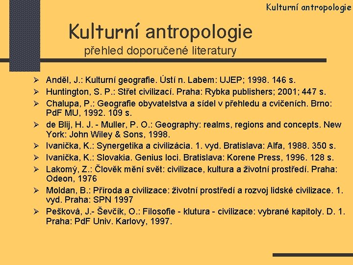 Kulturní antropologie přehled doporučené literatury Ø Anděl, J. : Kulturní geografie. Ústí n. Labem: