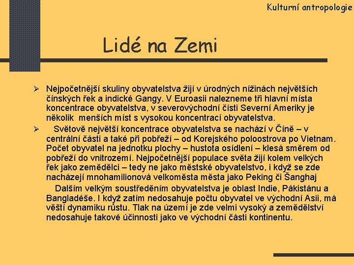 Kulturní antropologie Lidé na Zemi Ø Nejpočetnější skuliny obyvatelstva žijí v úrodných nížinách největších