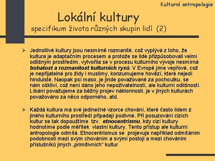 Kulturní antropologie Lokální kultury specifikum života různých skupin lidí (2) Ø Jednotlivé kultury jsou