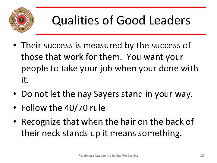 Qualities of Good Leaders • Their success is measured by the success of those