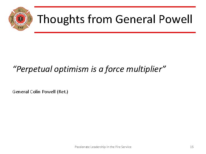 Thoughts from General Powell “Perpetual optimism is a force multiplier” General Colin Powell (Ret.