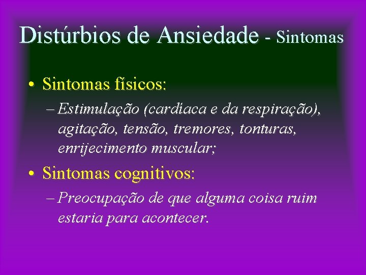 Distúrbios de Ansiedade - Sintomas • Sintomas físicos: – Estimulação (cardíaca e da respiração),