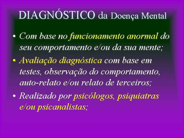 DIAGNÓSTICO da Doença Mental • Com base no funcionamento anormal do seu comportamento e/ou
