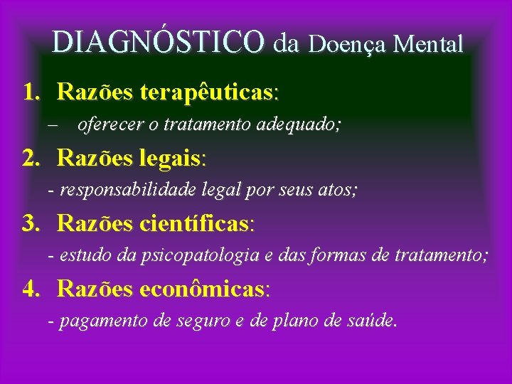 DIAGNÓSTICO da Doença Mental 1. Razões terapêuticas: – oferecer o tratamento adequado; 2. Razões