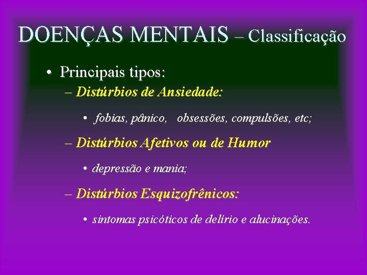 DOENÇAS MENTAIS – Classificação • Principais tipos: – Distúrbios de Ansiedade: • fobias, pânico,