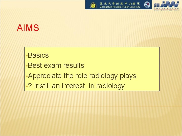 AIMS • Basics • Best exam results • Appreciate the role radiology plays •