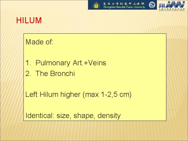 HILUM Made of: 1. Pulmonary Art. +Veins 2. The Bronchi Left Hilum higher (max