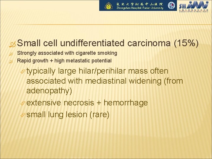  Small cell undifferentiated carcinoma (15%) Strongly associated with cigarette smoking Rapid growth +