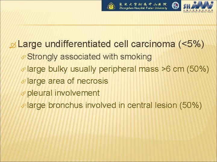  Large undifferentiated cell carcinoma (<5%) Strongly associated with smoking large bulky usually peripheral