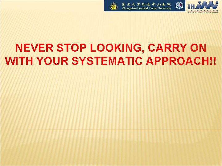 NEVER STOP LOOKING, CARRY ON WITH YOUR SYSTEMATIC APPROACH!! 