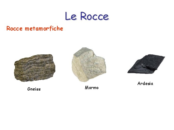 Le Rocce metamorfiche Gneiss Marmo Ardesia 