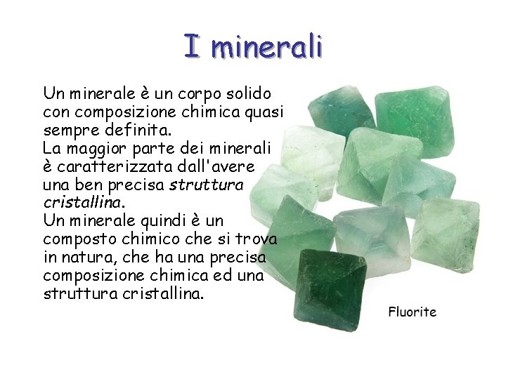 I minerali Un minerale è un corpo solido con composizione chimica quasi sempre definita.