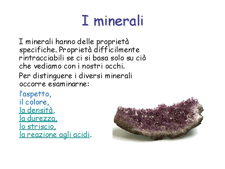 I minerali hanno delle proprietà specifiche. Proprietà difficilmente rintracciabili se ci si basa solo