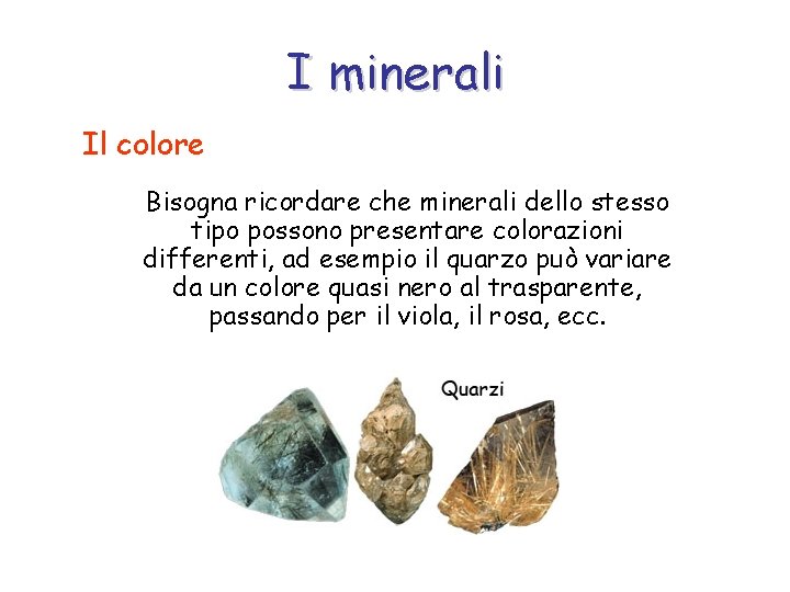 I minerali Il colore Bisogna ricordare che minerali dello stesso tipo possono presentare colorazioni