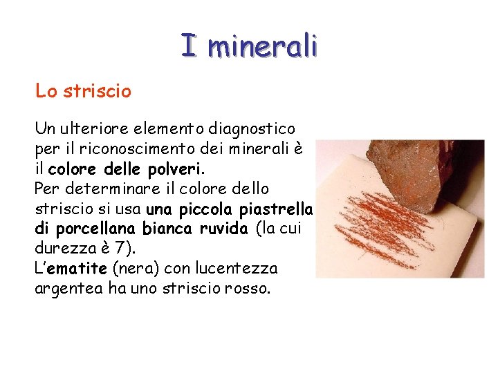 I minerali Lo striscio Un ulteriore elemento diagnostico per il riconoscimento dei minerali è