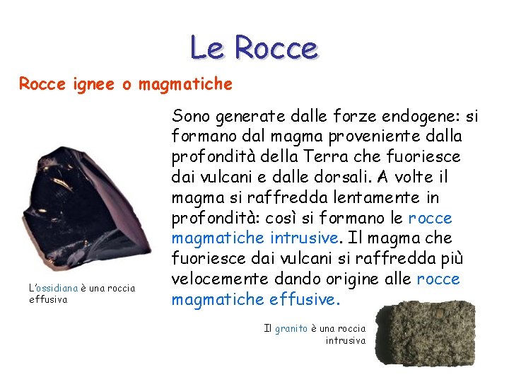 Le Rocce ignee o magmatiche L’ossidiana è una roccia effusiva Sono generate dalle forze