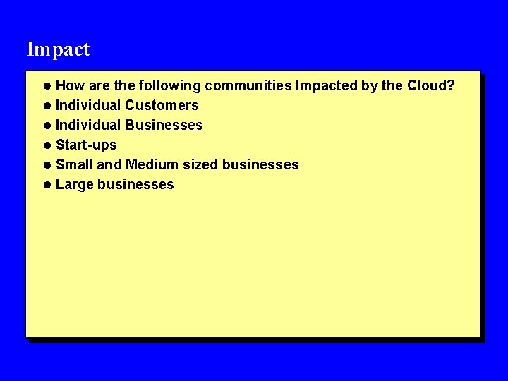 Impact l How are the following communities Impacted by the Cloud? l Individual Customers