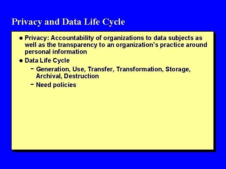 Privacy and Data Life Cycle l Privacy: Accountability of organizations to data subjects as