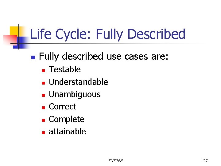 Life Cycle: Fully Described n Fully described use cases are: n n n Testable