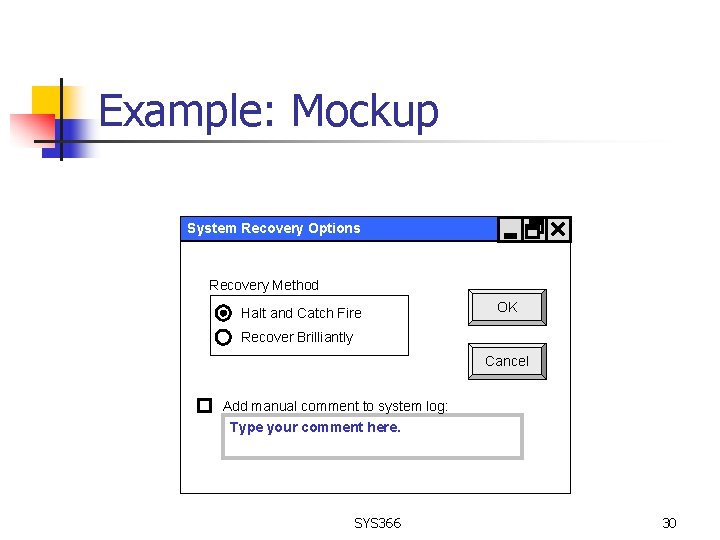 Example: Mockup System Recovery Options Recovery Method Halt and Catch Fire OK Recover Brilliantly