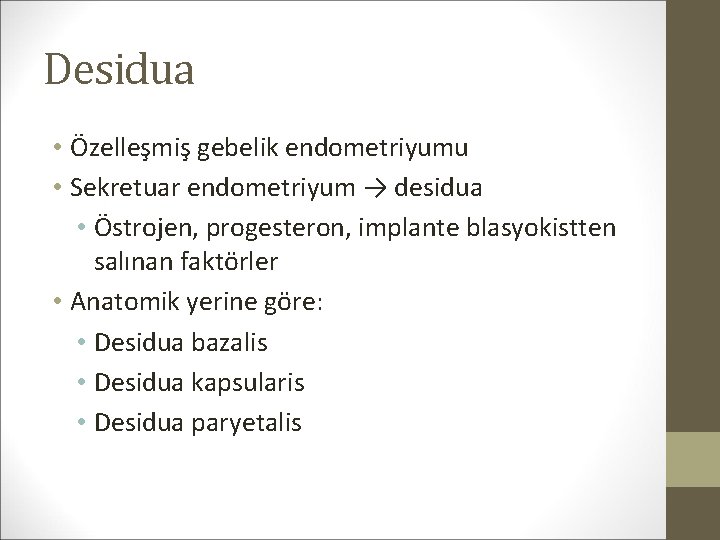 Desidua • Özelleşmiş gebelik endometriyumu • Sekretuar endometriyum → desidua • Östrojen, progesteron, implante