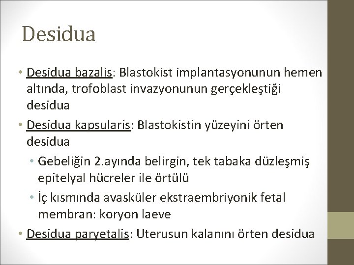 Desidua • Desidua bazalis: Blastokist implantasyonunun hemen altında, trofoblast invazyonunun gerçekleştiği desidua • Desidua