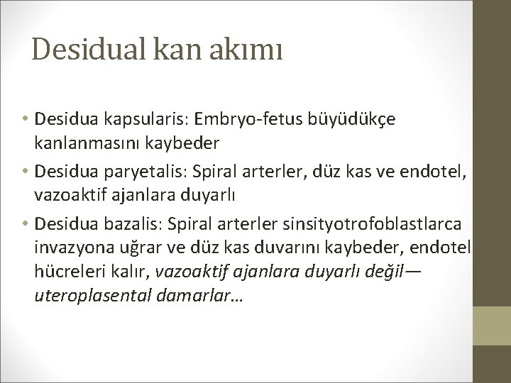 Desidual kan akımı • Desidua kapsularis: Embryo-fetus büyüdükçe kanlanmasını kaybeder • Desidua paryetalis: Spiral
