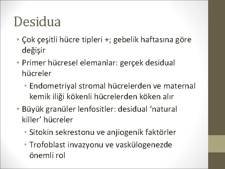Desidua • Çok çeşitli hücre tipleri +; gebelik haftasına göre değişir • Primer hücresel