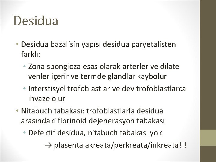 Desidua • Desidua bazalisin yapısı desidua paryetalisten farklı: • Zona spongioza esas olarak arterler
