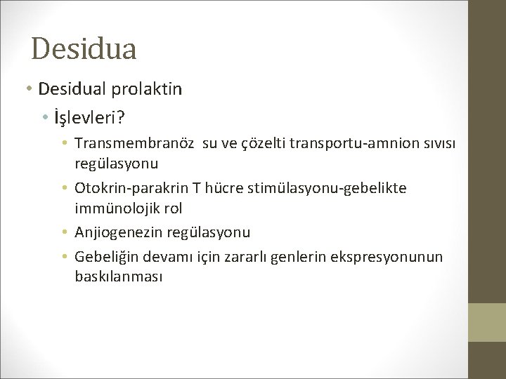Desidua • Desidual prolaktin • İşlevleri? • Transmembranöz su ve çözelti transportu-amnion sıvısı regülasyonu