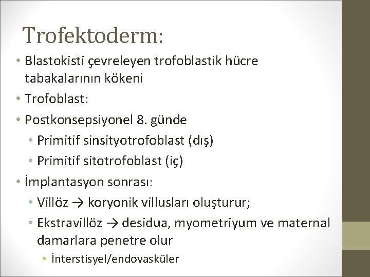 Trofektoderm: • Blastokisti çevreleyen trofoblastik hücre tabakalarının kökeni • Trofoblast: • Postkonsepsiyonel 8. günde