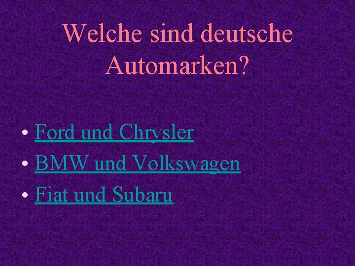 Welche sind deutsche Automarken? • Ford und Chrysler • BMW und Volkswagen • Fiat