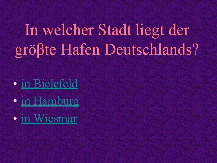 In welcher Stadt liegt der gröβte Hafen Deutschlands? • in Bielefeld • in Hamburg