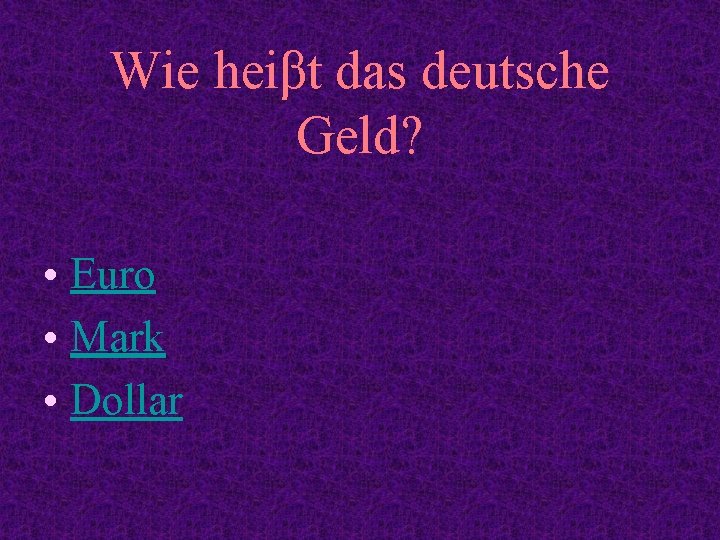 Wie heiβt das deutsche Geld? • Euro • Mark • Dollar 