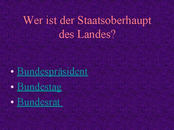 Wer ist der Staatsoberhaupt des Landes? • Bundespräsident • Bundestag • Bundesrat 