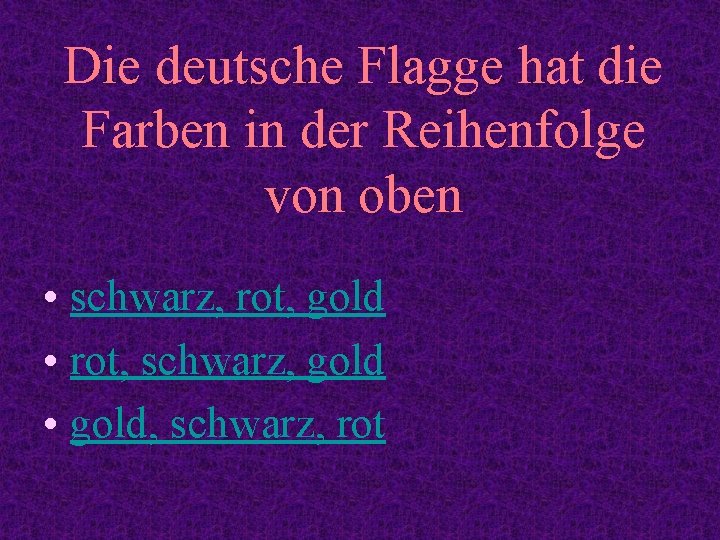 Die deutsche Flagge hat die Farben in der Reihenfolge von oben • schwarz, rot,
