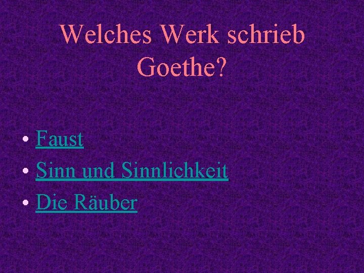 Welches Werk schrieb Goethe? • Faust • Sinn und Sinnlichkeit • Die Räuber 