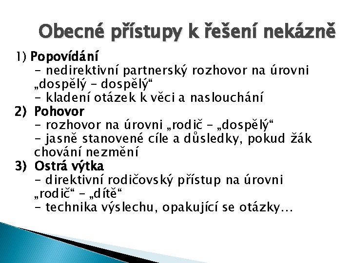 Obecné přístupy k řešení nekázně 1) Popovídání - nedirektivní partnerský rozhovor na úrovni „dospělý